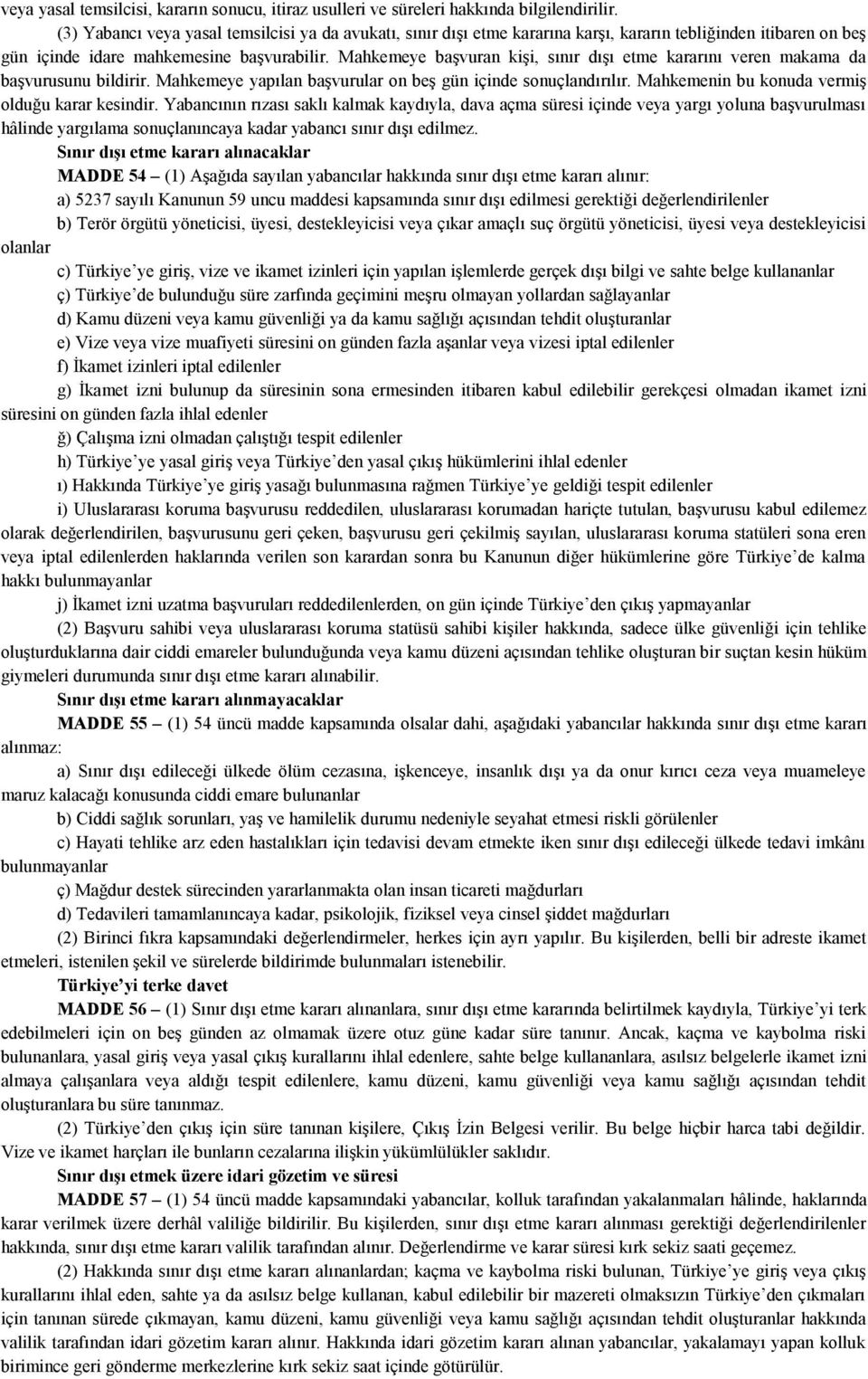 Mahkemeye başvuran kişi, sınır dışı etme kararını veren makama da başvurusunu bildirir. Mahkemeye yapılan başvurular on beş gün içinde sonuçlandırılır.