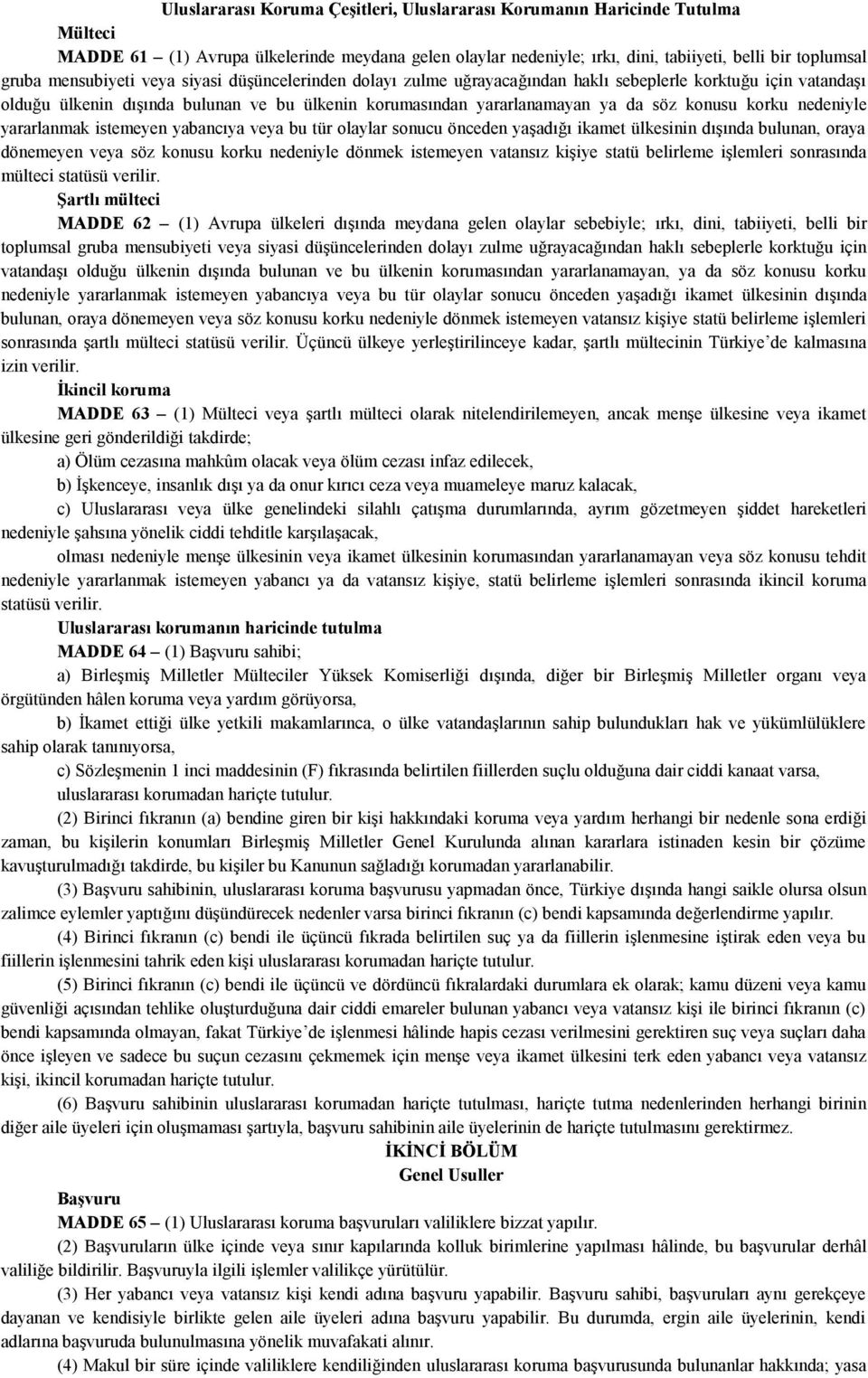 korku nedeniyle yararlanmak istemeyen yabancıya veya bu tür olaylar sonucu önceden yaşadığı ikamet ülkesinin dışında bulunan, oraya dönemeyen veya söz konusu korku nedeniyle dönmek istemeyen vatansız