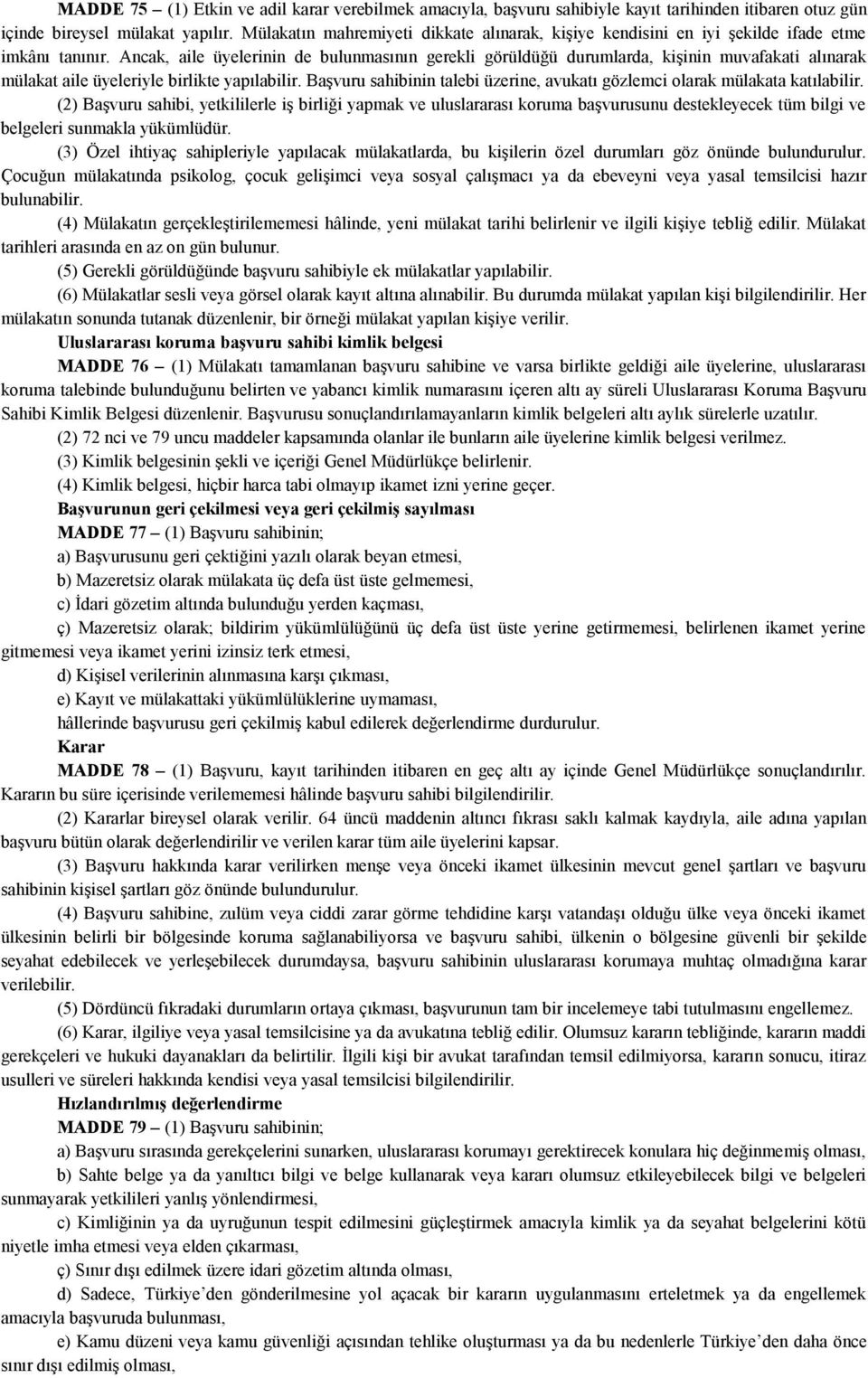 Ancak, aile üyelerinin de bulunmasının gerekli görüldüğü durumlarda, kişinin muvafakati alınarak mülakat aile üyeleriyle birlikte yapılabilir.