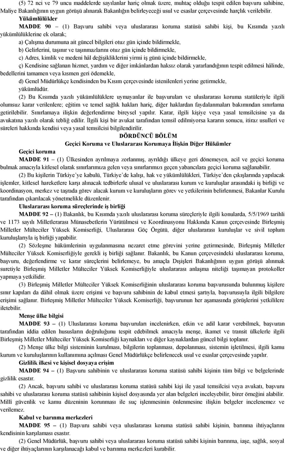 Yükümlülükler MADDE 90 (1) Başvuru sahibi veya uluslararası koruma statüsü sahibi kişi, bu Kısımda yazılı yükümlülüklerine ek olarak; a) Çalışma durumuna ait güncel bilgileri otuz gün içinde