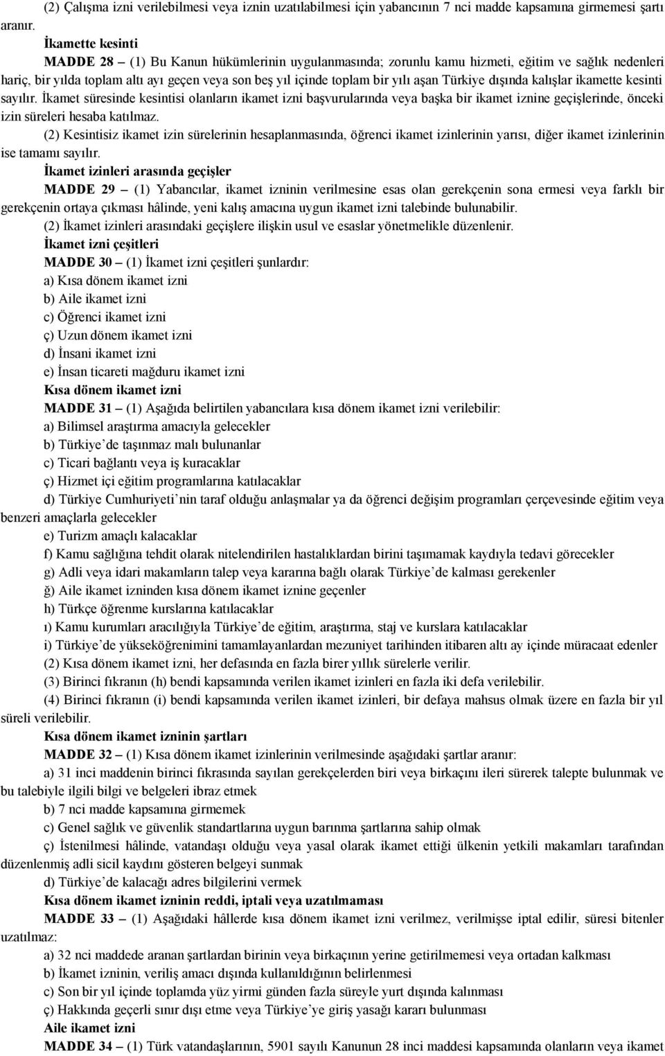 aşan Türkiye dışında kalışlar ikamette kesinti sayılır. İkamet süresinde kesintisi olanların ikamet izni başvurularında veya başka bir ikamet iznine geçişlerinde, önceki izin süreleri hesaba katılmaz.