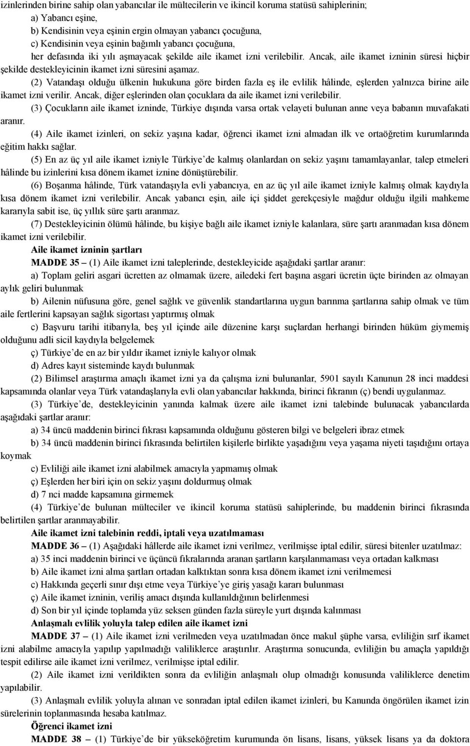 (2) Vatandaşı olduğu ülkenin hukukuna göre birden fazla eş ile evlilik hâlinde, eşlerden yalnızca birine aile ikamet izni verilir.