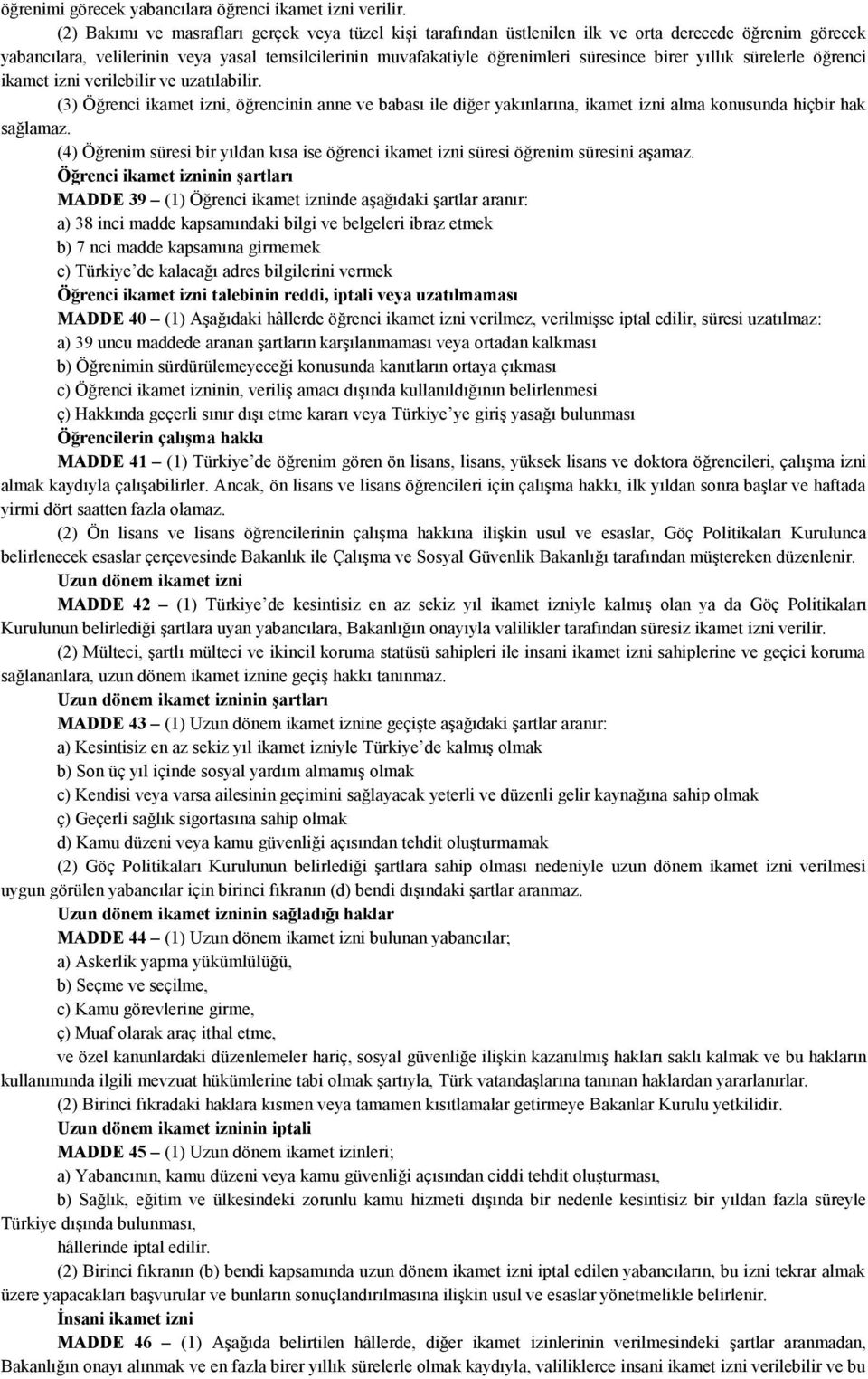 birer yıllık sürelerle öğrenci ikamet izni verilebilir ve uzatılabilir. (3) Öğrenci ikamet izni, öğrencinin anne ve babası ile diğer yakınlarına, ikamet izni alma konusunda hiçbir hak sağlamaz.