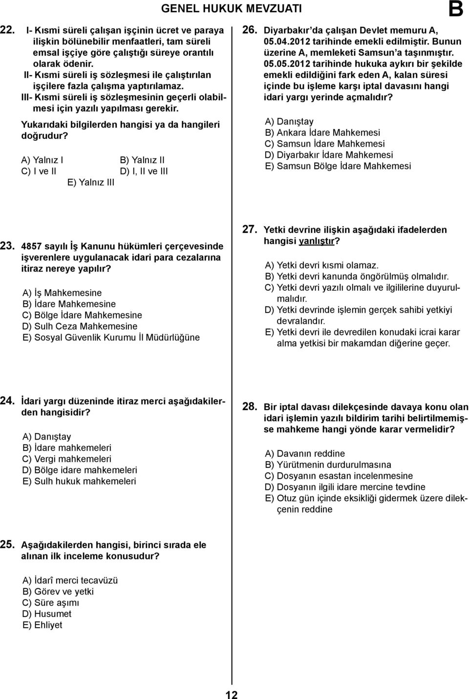 Yukarıdaki bilgilerden hangisi ya da hangileri doğrudur? A) Yalnız I ) Yalnız II C) I ve II D) I, II ve III E) Yalnız III GENEL HUKUK MEVZUATI 26. Diyarbakır da çalışan Devlet memuru A, 05.04.