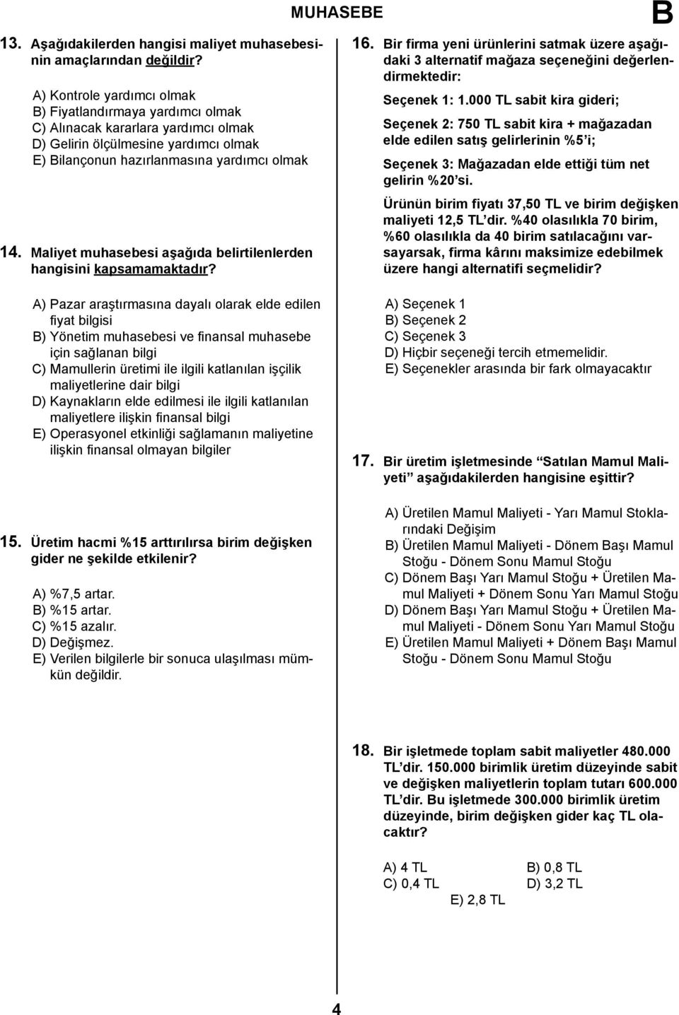 Maliyet muhasebesi aşağıda belirtilenlerden hangisini kapsamamaktadır? MUHASEE 16. ir firma yeni ürünlerini satmak üzere aşağıdaki 3 alternatif mağaza seçeneğini değerlendirmektedir: Seçenek 1: 1.