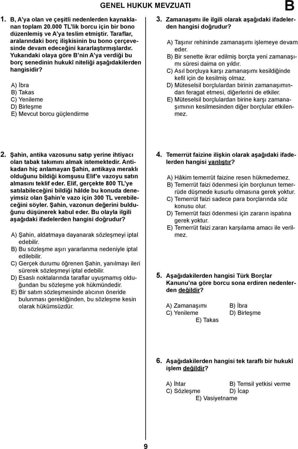 A) İbra ) Takas C) Yenileme D) irleşme E) Mevcut borcu güçlendirme GENEL HUKUK MEVZUATI 3. Zamanaşımı ile ilgili olarak aşağıdaki ifadelerden hangisi doğrudur?