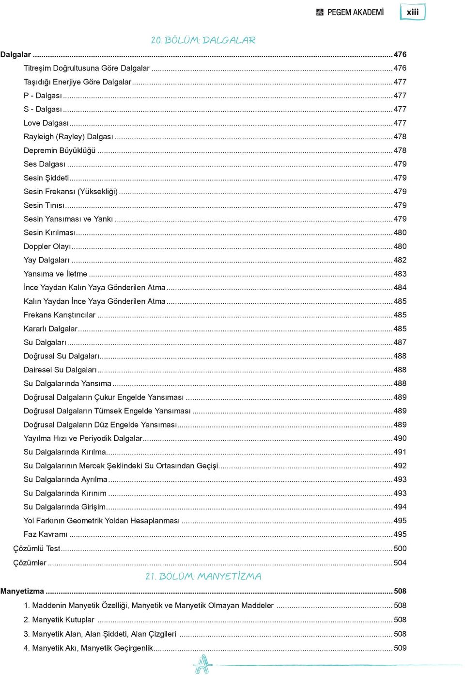 ..480 Yay Dalgaları...482 Yansıma ve İletme...483 İnce Yaydan Kalın Yaya Gönderilen Atma...484 Kalın Yaydan İnce Yaya Gönderilen Atma...485 Frekans Karıştırıcılar...485 Kararlı Dalgalar.