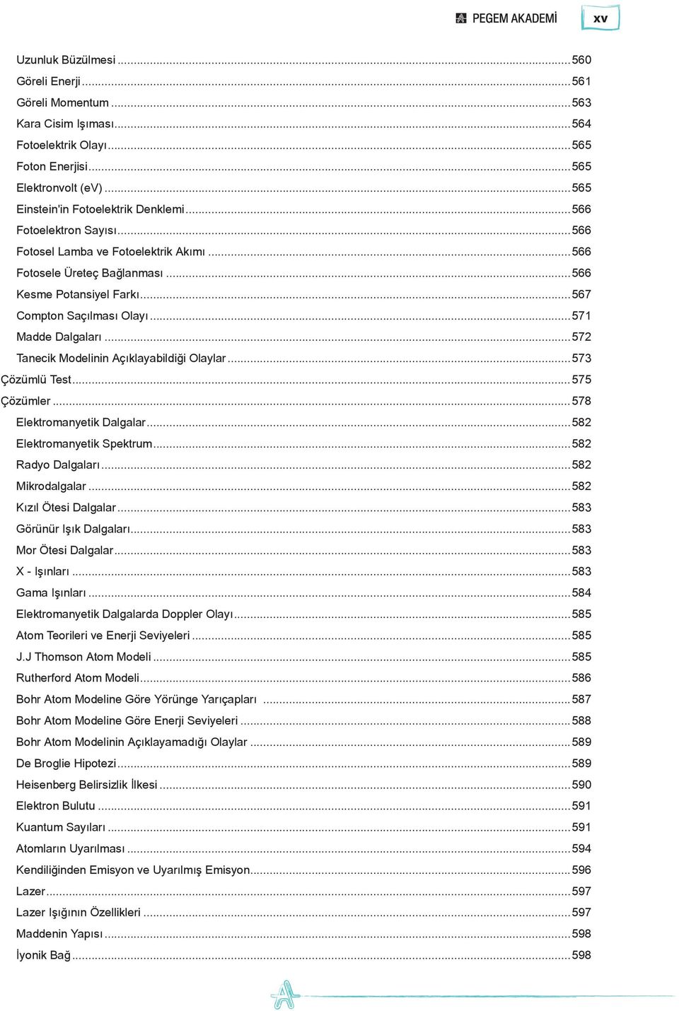 ..572 Tanecik Modelinin Açıklayabildiği Olaylar...573 Çözümlü Test...575 Çözümler...578 Elektromanyetik Dalgalar...582 Elektromanyetik Spektrum...582 Radyo Dalgaları...582 Mikrodalgalar.