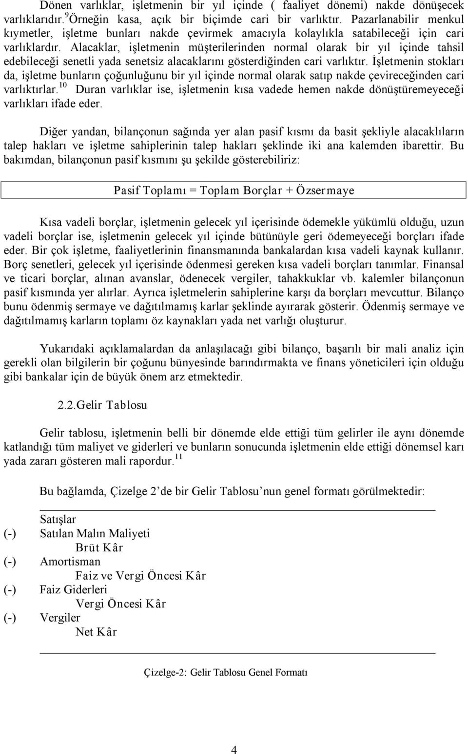 Alacaklar, işletmenin müşterilerinden normal olarak bir yıl içinde tahsil edebileceği senetli yada senetsiz alacaklarını gösterdiğinden cari varlıktır.