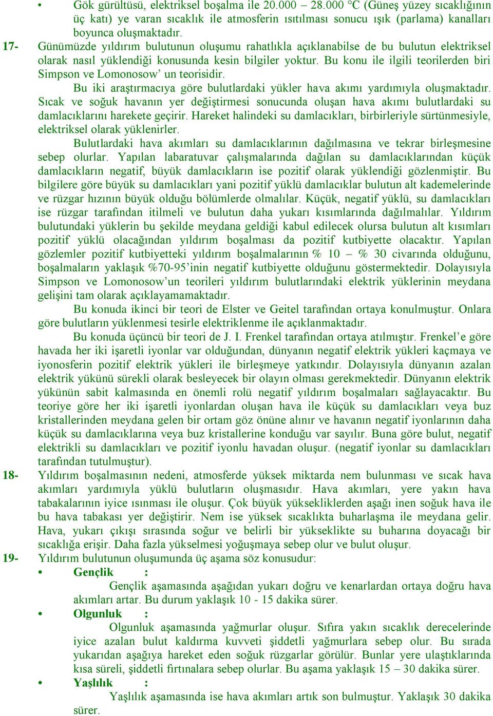 Bu konu ile ilgili teorilerden biri Simpson ve omonosow un teorisidir. Bu iki araştırmacıya göre bulutlardaki yükler hava akımı yardımıyla oluşmaktadır.