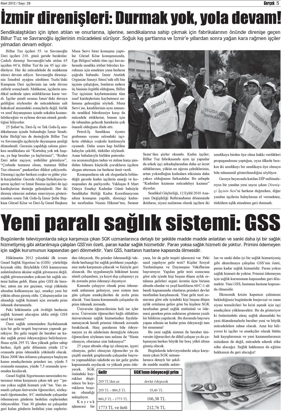 Soğuk kış şartlarına ve İzmir e yıllardan sonra yağan kara rağmen işçiler yılmadan devam ediyor. Billur Tuz işçileri 55. ve Savranoğlu Deri işçileri 210. günü geride bıraktılar.