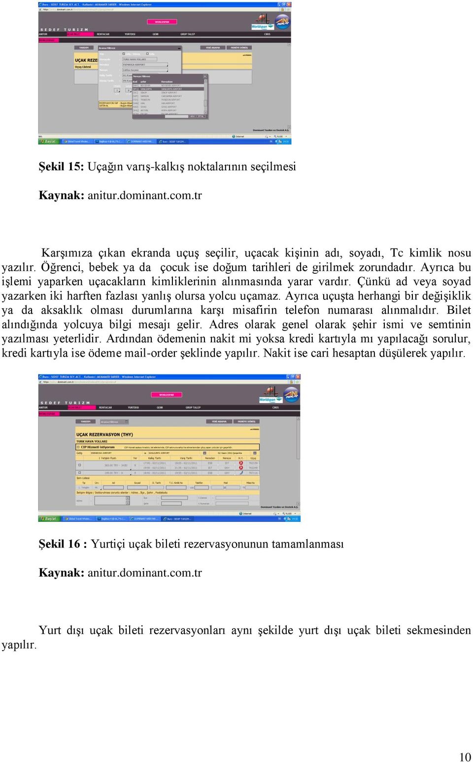 Çünkü ad veya soyad yazarken iki harften fazlası yanlış olursa yolcu uçamaz. Ayrıca uçuşta herhangi bir değişiklik ya da aksaklık olması durumlarına karşı misafirin telefon numarası alınmalıdır.