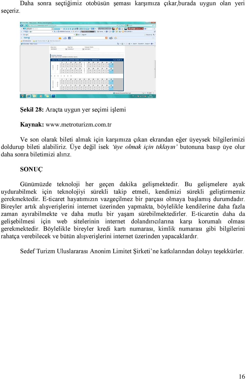 Üye değil isek üye olmak için tıklayın butonuna basıp üye olur daha sonra biletimizi alırız. SONUÇ Günümüzde teknoloji her geçen dakika gelişmektedir.