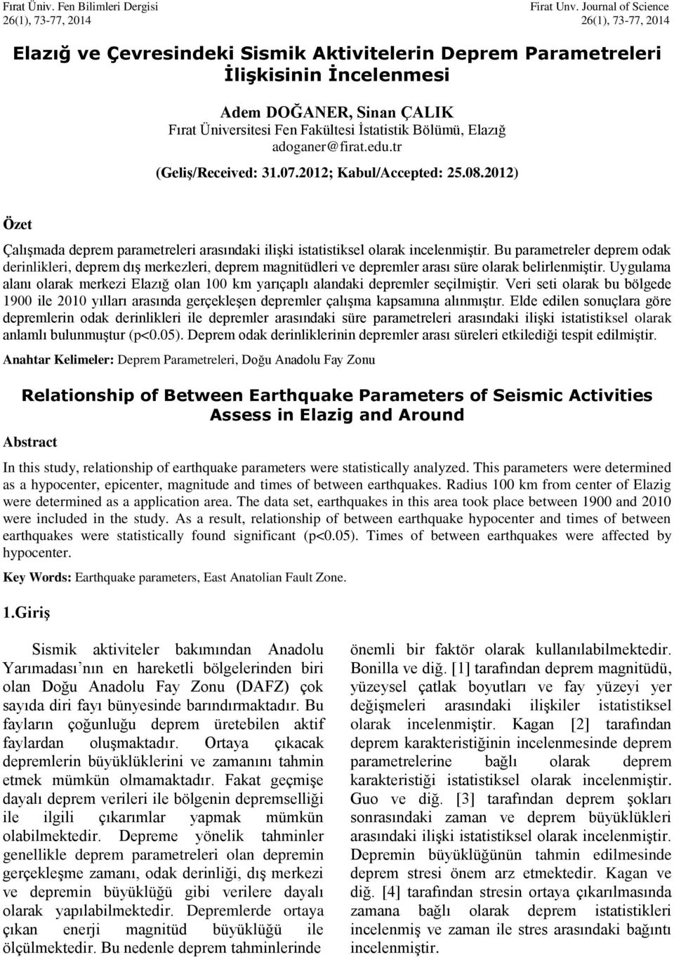 İstatistik Bölümü, Elazığ adoganer@firat.edu.tr (Geliş/Received:.07.0; Kabul/Accepted: 5.08.0) Özet Çalışmada deprem parametreleri arasındaki ilişki istatistiksel olarak incelenmiştir.