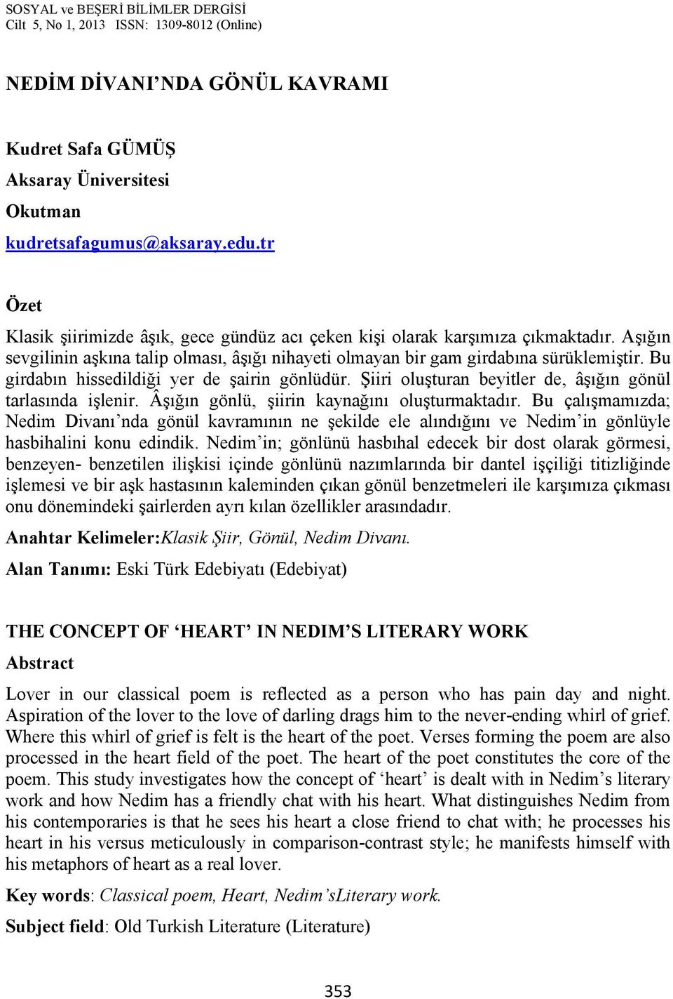 Şiiri oluşturan beyitler de, âşığın gönül tarlasında işlenir. Âşığın gönlü, şiirin kaynağını oluşturmaktadır.