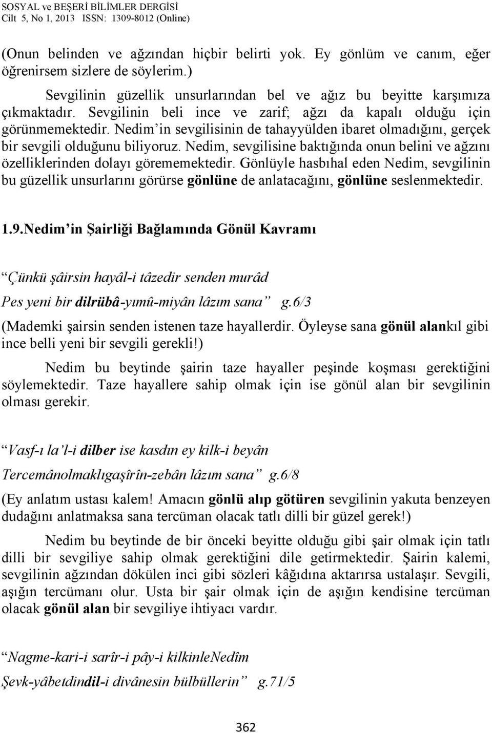 Nedim, sevgilisine baktığında onun belini ve ağzını özelliklerinden dolayı görememektedir.