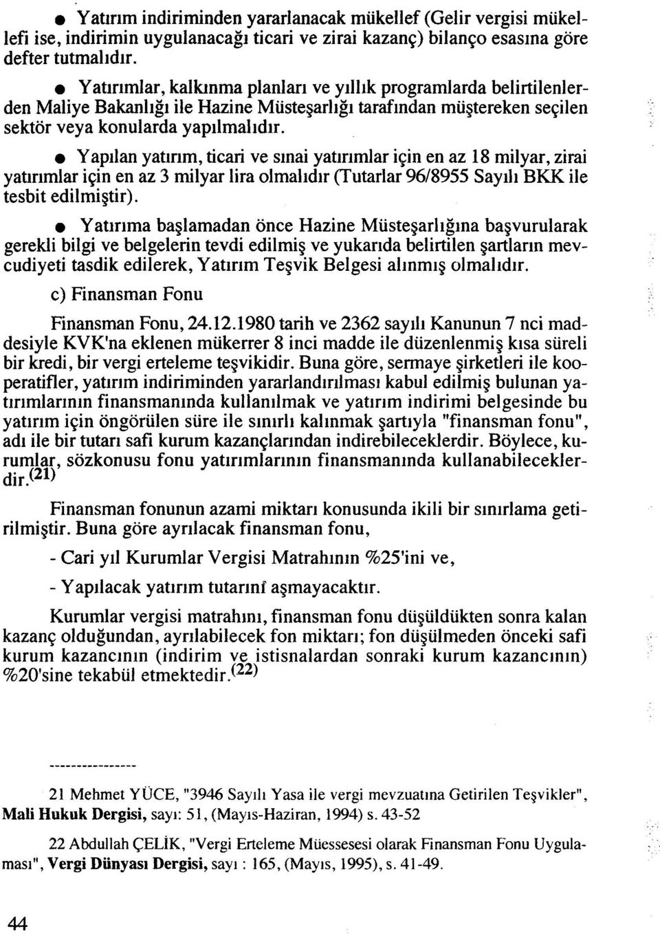 Yapllan yatlnm, ticari ve slnai yatlrlmlar i~in en az 18 milyar, zirai yatmmlar igin en az 3 milyar lira olmalldlr (Tutarlar 9618955 Sayill BKK ile tesbit edilmigtir).