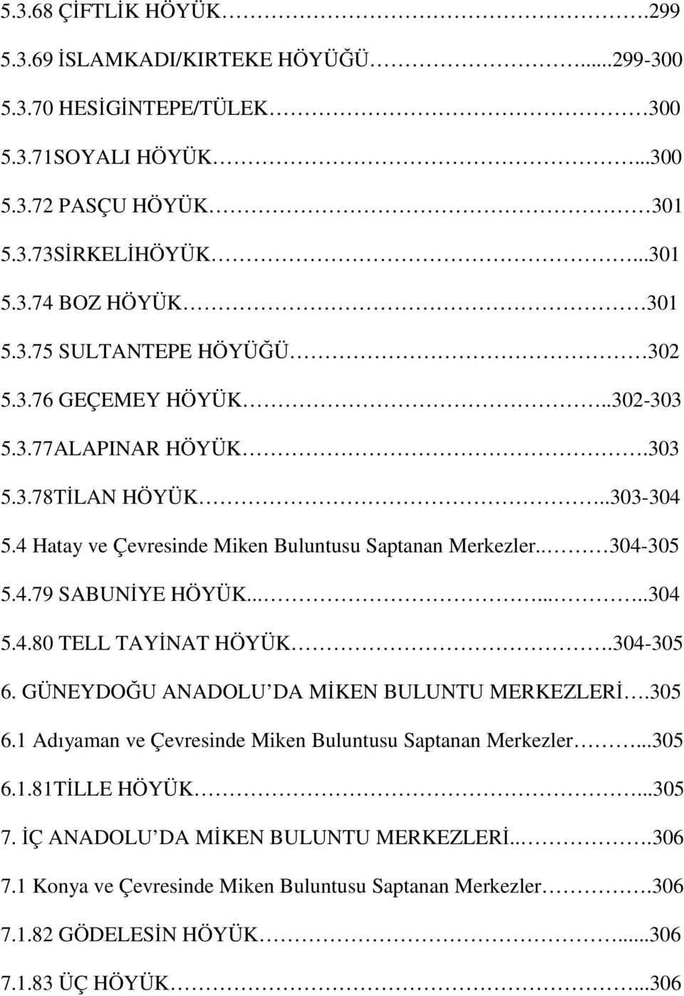 .......304 5.4.80 TELL TAYİNAT HÖYÜK.304-305 6. GÜNEYDOĞU ANADOLU DA MİKEN BULUNTU MERKEZLERİ.305 6.1 Adıyaman ve Çevresinde Miken Buluntusu Saptanan Merkezler...305 6.1.81TİLLE HÖYÜK.