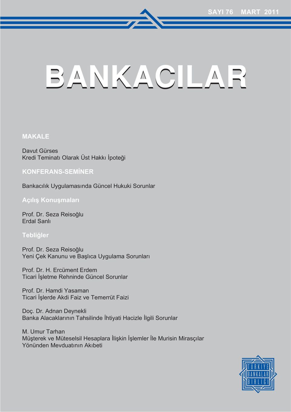 Ercüment Erdem Ticari flletme Rehninde Güncel Sorunlar Prof. Dr. Hamdi Yasaman Ticari fllerde Akdi Faiz ve Temerrüt Faizi Doç. Dr. Adnan Deynekli Banka Alacaklar n n Tahsilinde htiyati Hacizle lgili Sorunlar M.