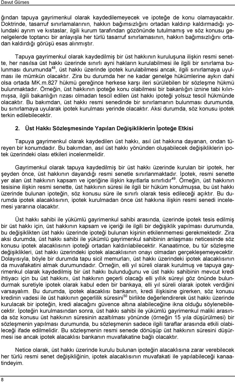 toptancı bir anlayışla her türlü tasarruf sınırlamasının, hakkın bağımsızlığını ortadan kaldırdığı görüşü esas alınmıştır.