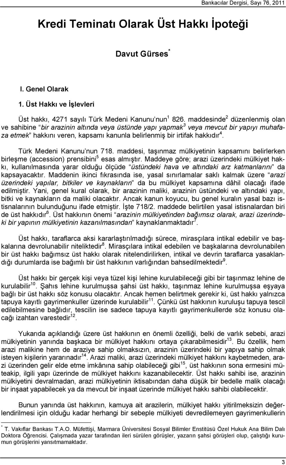 Türk Medeni Kanunu nun 718. maddesi, taşınmaz mülkiyetinin kapsamını belirlerken birleşme (accession) prensibini 5 esas almıştır.