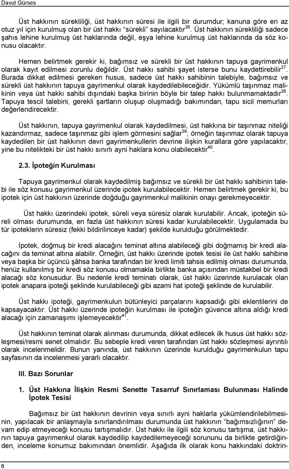 Hemen belirtmek gerekir ki, bağımsız ve sürekli bir üst hakkının tapuya gayrimenkul olarak kayıt edilmesi zorunlu değildir. Üst hakkı sahibi şayet isterse bunu kaydettirebilir 37.