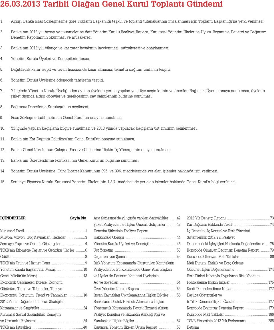 Banka nın 2012 yılı hesap ve muamelerine dair Yönetim Kurulu Faaliyet Raporu, Kurumsal Yönetim İlkelerine Uyum Beyanı ve Denetçi ve Bağımsız Denetim Raporlarının okunması ve müzakeresi, 3.