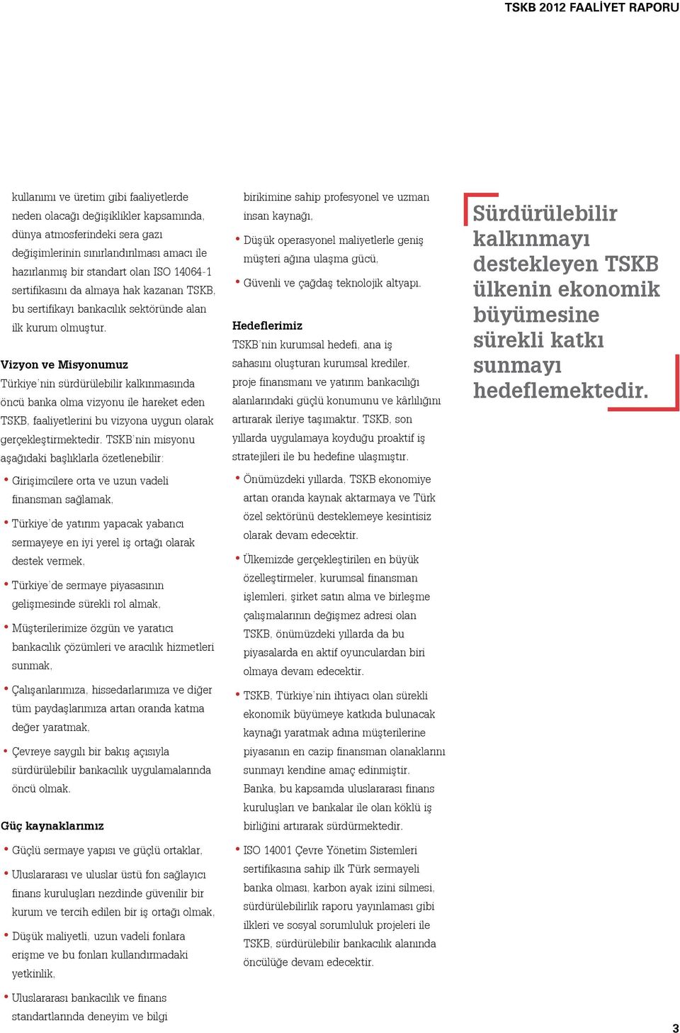 Vizyon ve Misyonumuz Türkiye nin sürdürülebilir kalkınmasında öncü banka olma vizyonu ile hareket eden TSKB, faaliyetlerini bu vizyona uygun olarak gerçekleştirmektedir.