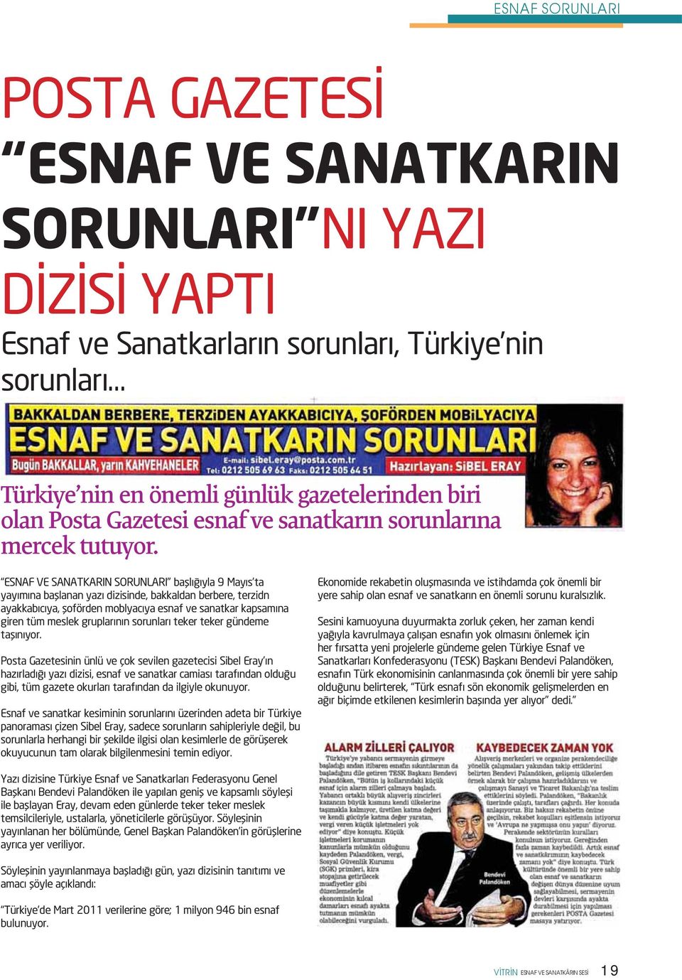 ESNAF VE SANATKARIN SORUNLARI başlığıyla 9 Mayıs ta yayımına başlanan yazı dizisinde, bakkaldan berbere, terzidn ayakkabıcıya, şoförden moblyacıya esnaf ve sanatkar kapsamına giren tüm meslek