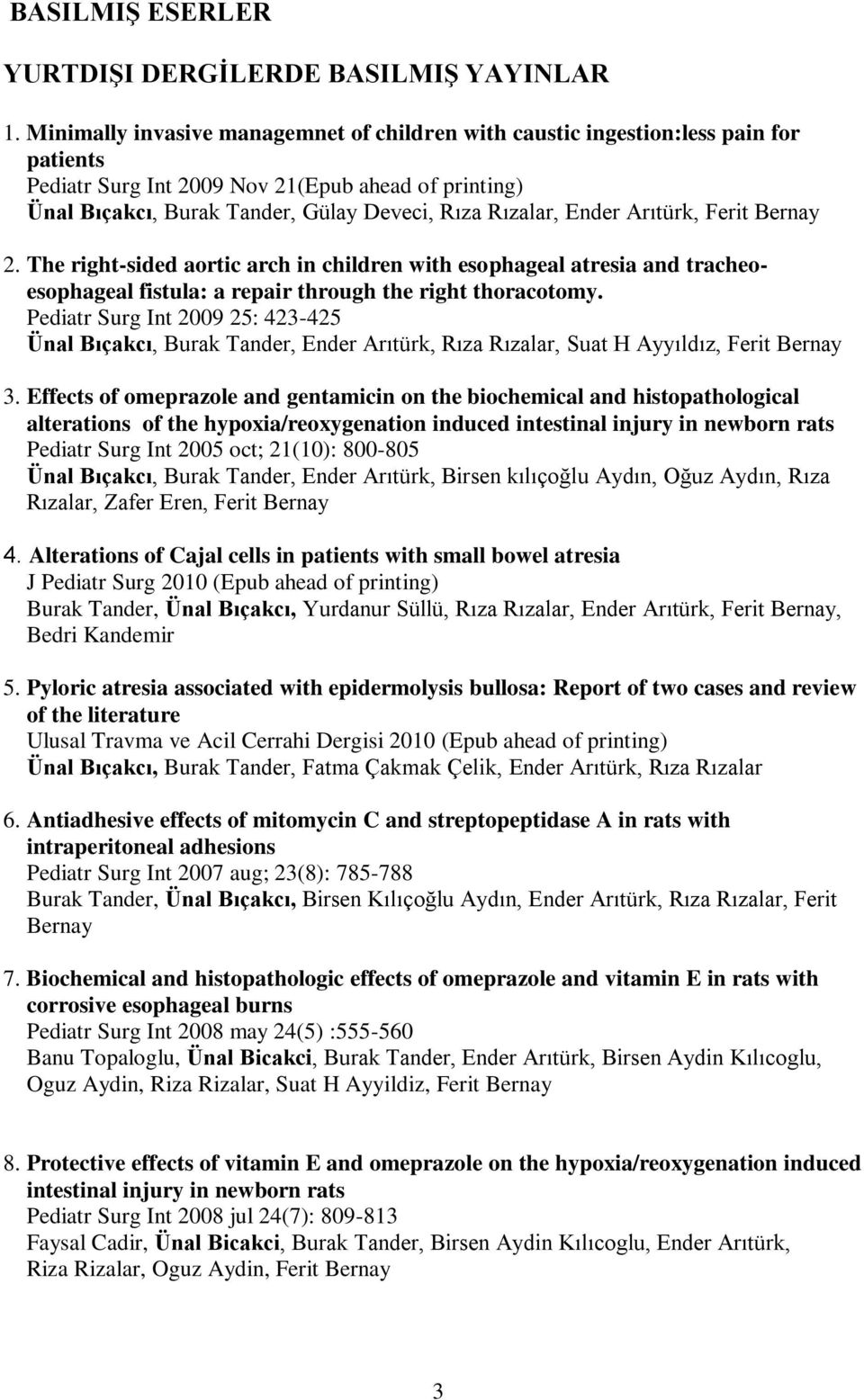 Ender Arıtürk, Ferit 2. The right-sided aortic arch in children with esophageal atresia and tracheoesophageal fistula: a repair through the right thoracotomy.