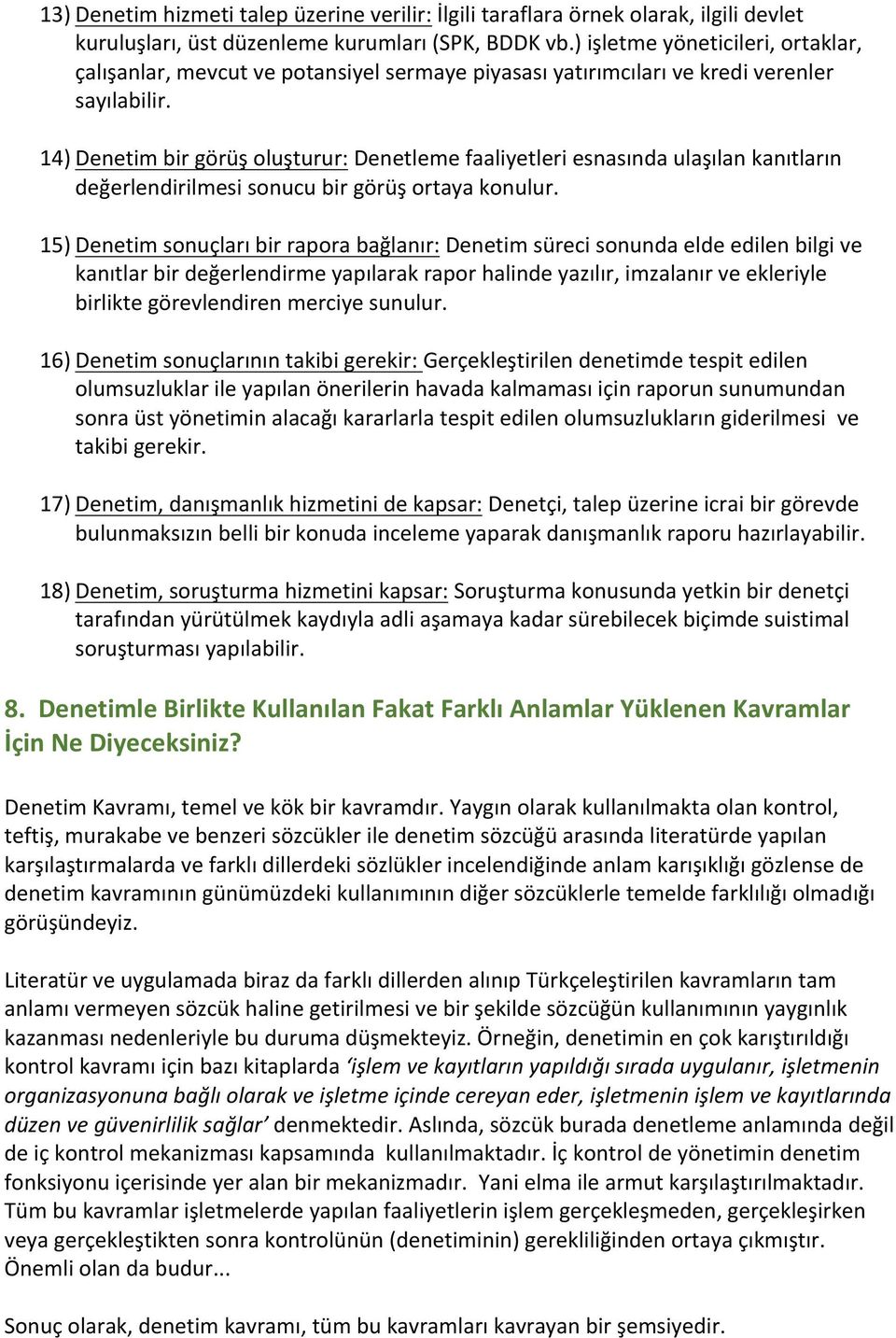 14) Denetim bir görüş oluşturur: Denetleme faaliyetleri esnasında ulaşılan kanıtların değerlendirilmesi sonucu bir görüş ortaya konulur.