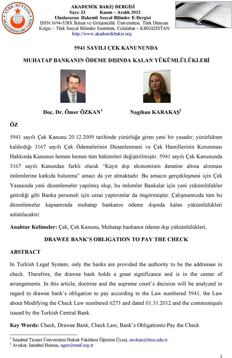 değiştirilmiştir. 5941 sayılı Çek Kanununda 3167 sayılı Kanundan farklı olarak Kayıt dışı ekonominin denetim altına alınması önlemlerine katkıda bulunma amacı da yer almaktadır.