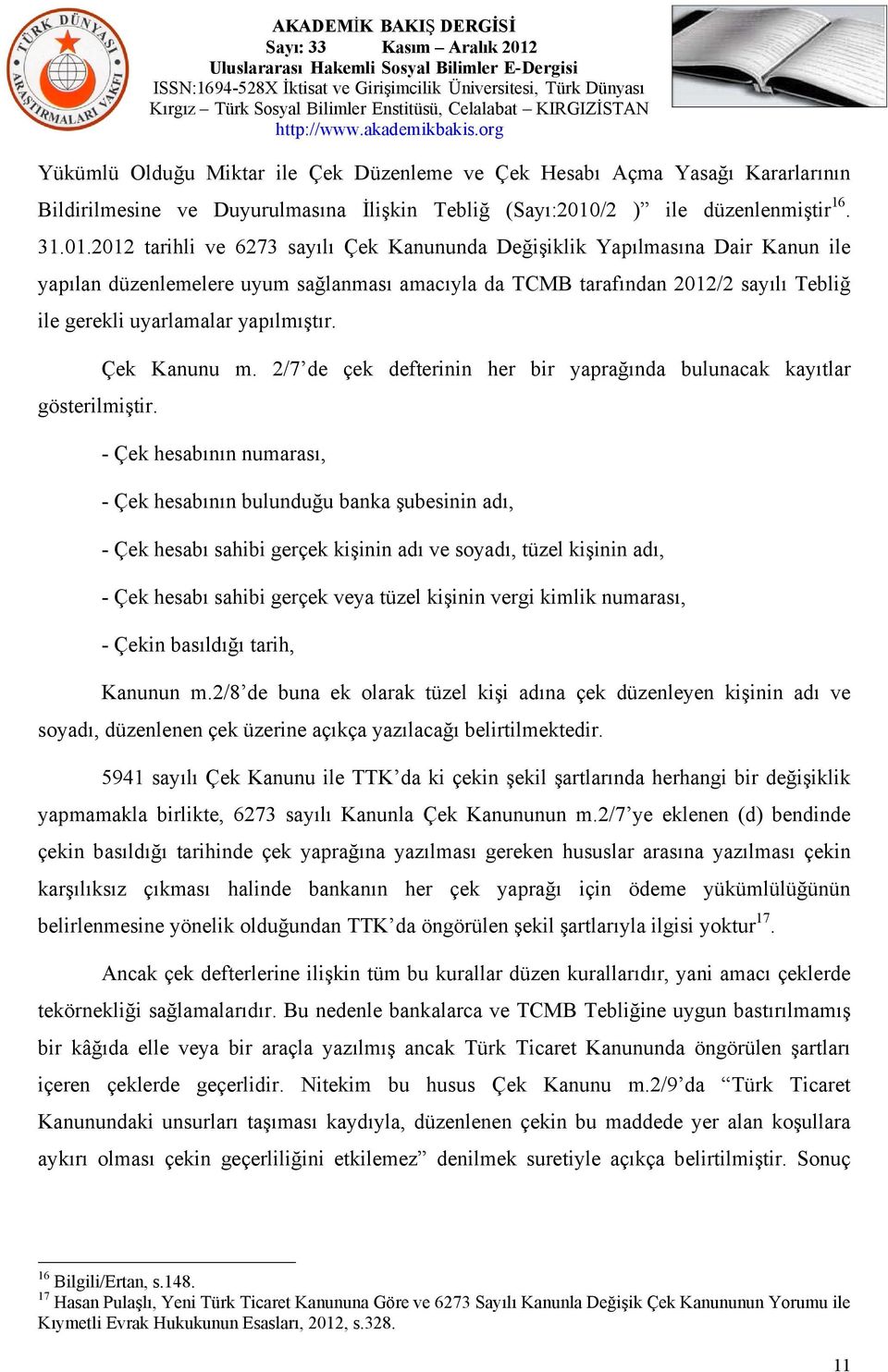 2012 tarihli ve 6273 sayılı Çek Kanununda Değişiklik Yapılmasına Dair Kanun ile yapılan düzenlemelere uyum sağlanması amacıyla da TCMB tarafından 2012/2 sayılı Tebliğ ile gerekli uyarlamalar