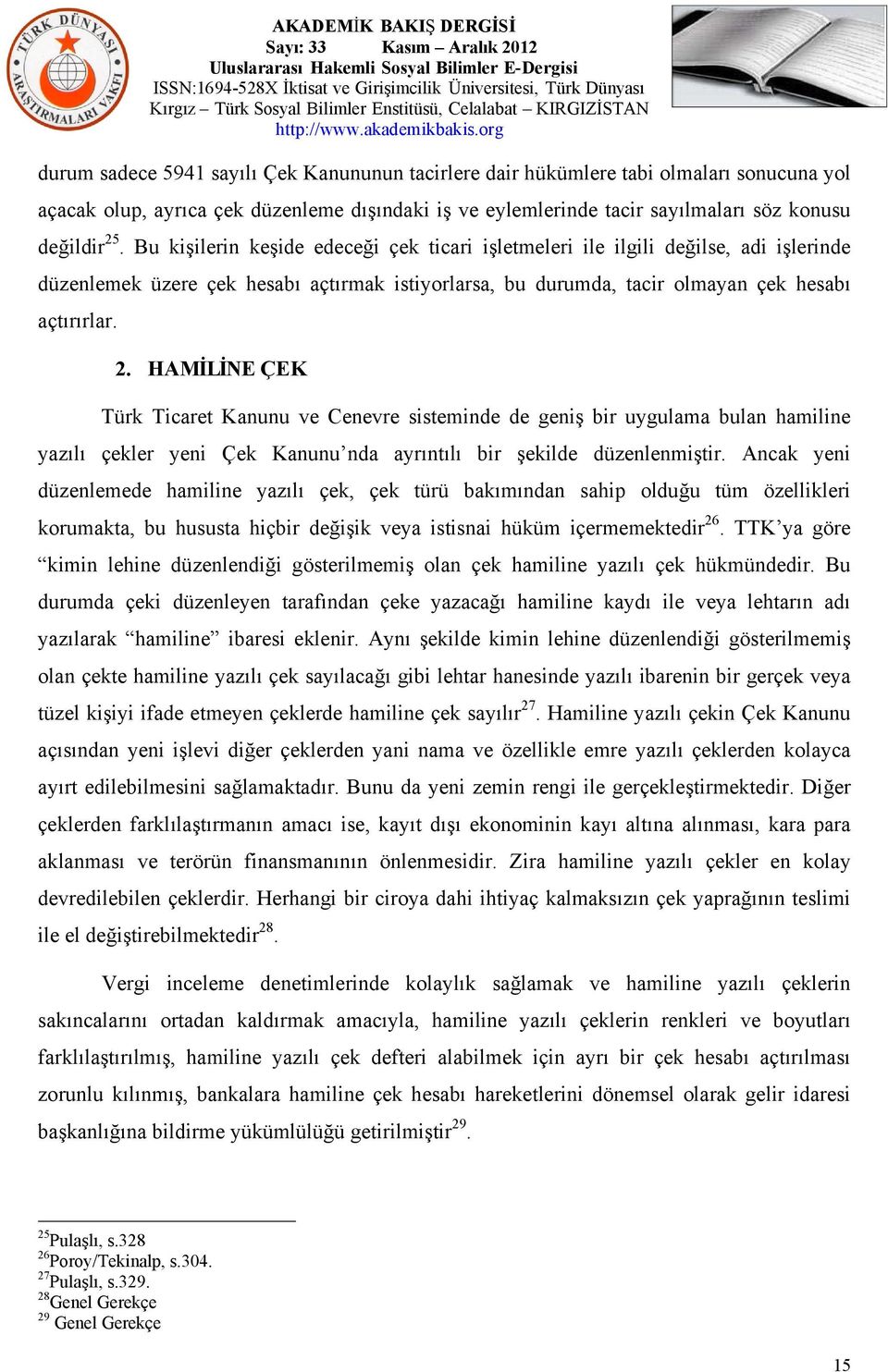 HAMİLİNE ÇEK Türk Ticaret Kanunu ve Cenevre sisteminde de geniş bir uygulama bulan hamiline yazılı çekler yeni Çek Kanunu nda ayrıntılı bir şekilde düzenlenmiştir.