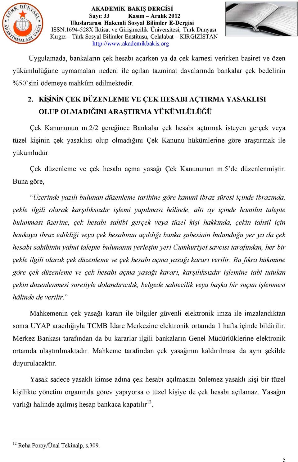 2/2 gereğince Bankalar çek hesabı açtırmak isteyen gerçek veya tüzel kişinin çek yasaklısı olup olmadığını Çek Kanunu hükümlerine göre araştırmak ile yükümlüdür.