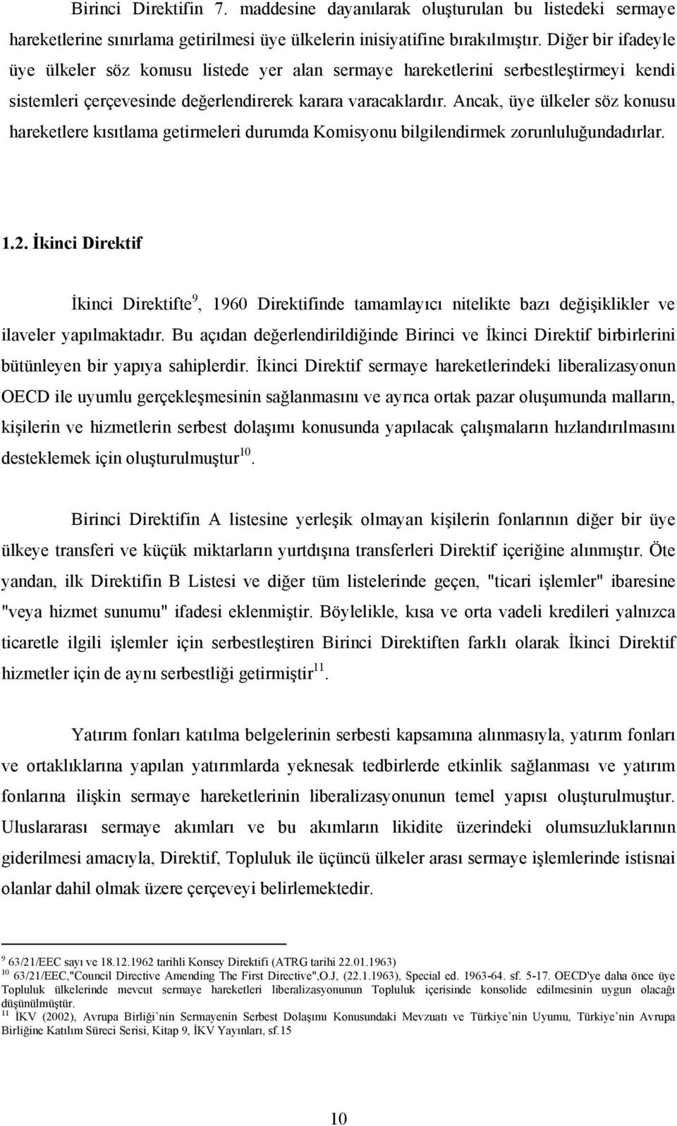 Ancak, üye ülkeler söz konusu hareketlere kısıtlama getirmeleri durumda Komisyonu bilgilendirmek zorunluluğundadırlar. 1.2.