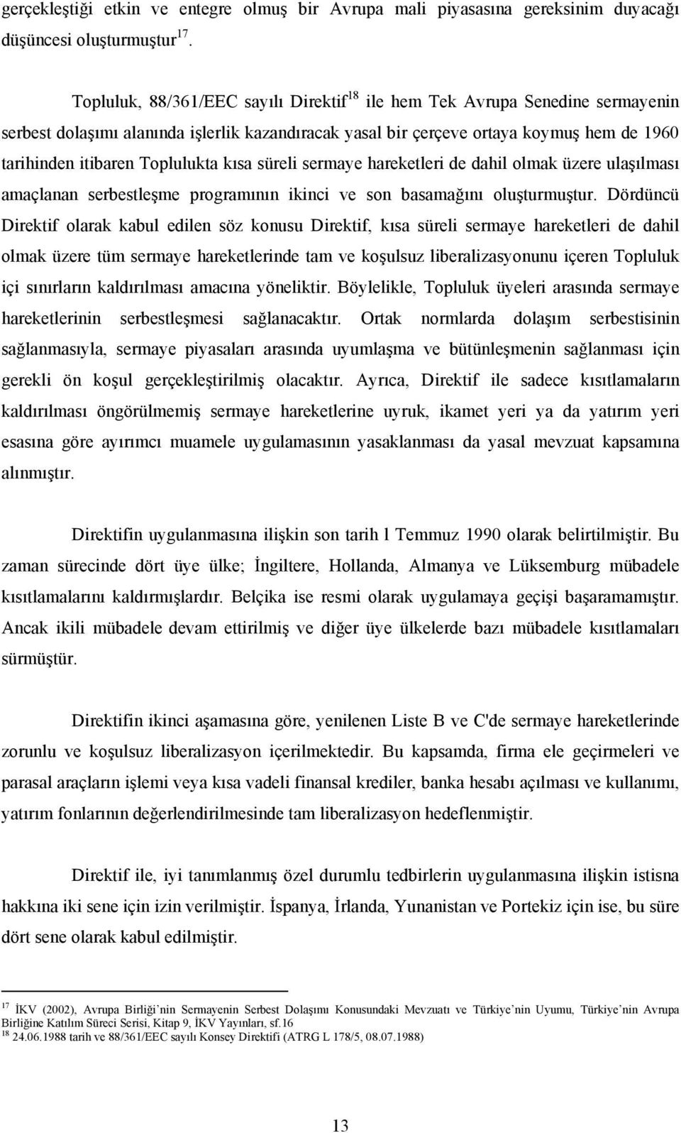 Toplulukta kısa süreli sermaye hareketleri de dahil olmak üzere ulaşılması amaçlanan serbestleşme programının ikinci ve son basamağını oluşturmuştur.