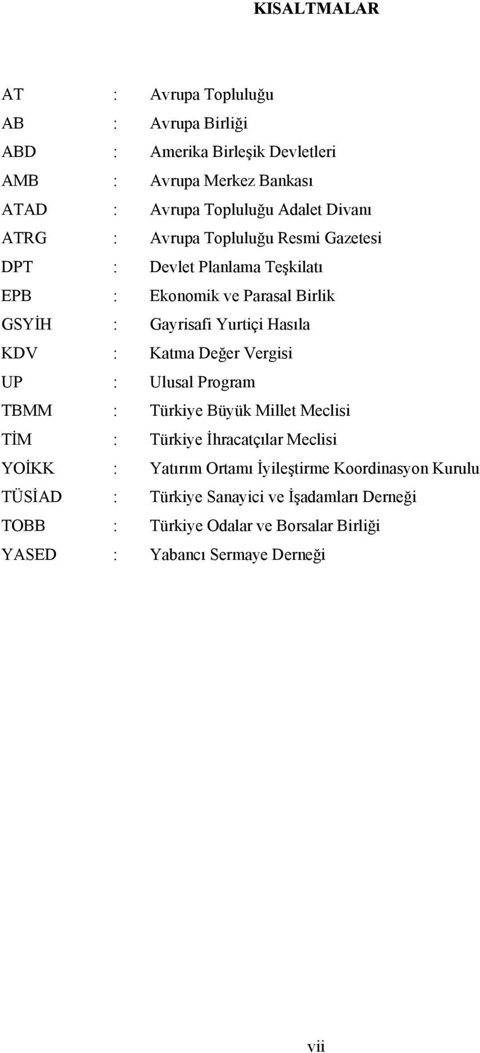 KDV : Katma Değer Vergisi UP : Ulusal Program TBMM : Türkiye Büyük Millet Meclisi TİM : Türkiye İhracatçılar Meclisi YOİKK : Yatırım Ortamı