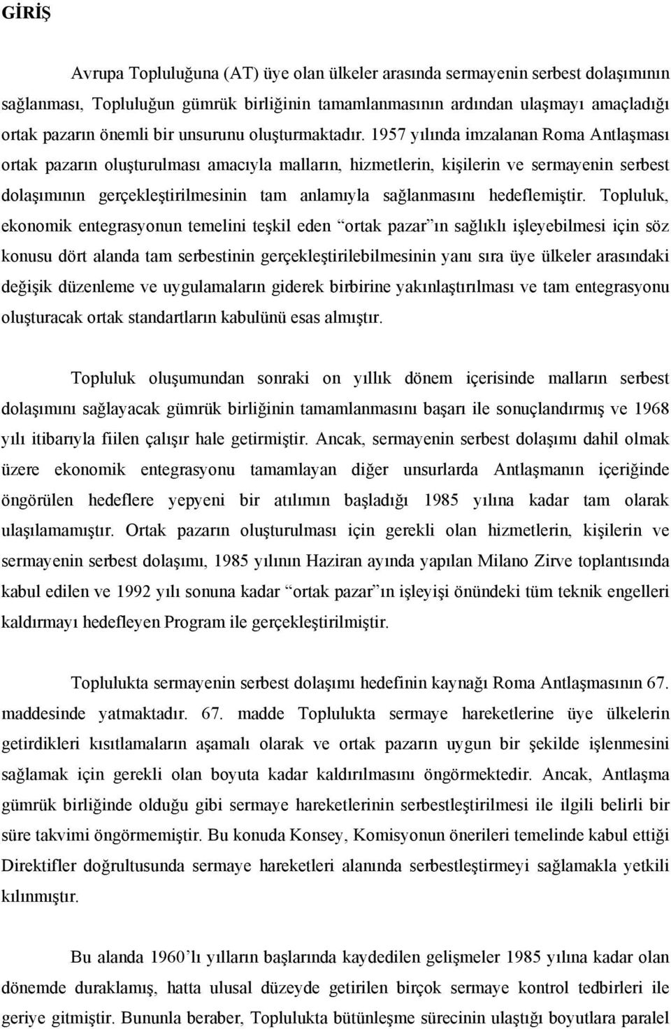 1957 yılında imzalanan Roma Antlaşması ortak pazarın oluşturulması amacıyla malların, hizmetlerin, kişilerin ve sermayenin serbest dolaşımının gerçekleştirilmesinin tam anlamıyla sağlanmasını