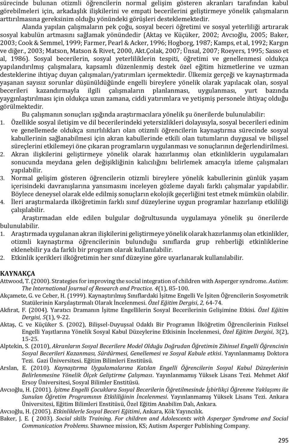 Alanda yapılan çalışmaların pek çoğu, sosyal beceri öğretimi ve sosyal yeterliliği artırarak sosyal kabulün artmasını sağlamak yönündedir (Aktaş ve Küçüker, 2002; Avcıoğlu, 2005; Baker, 2003; Cook &