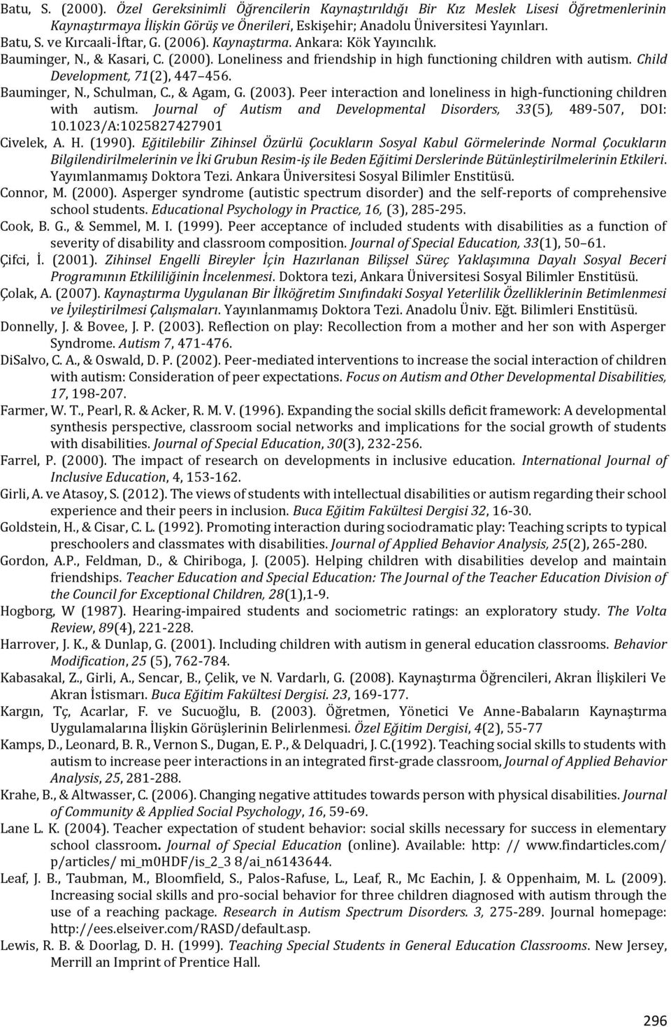 Child Development, 71(2), 447 456. Bauminger, N., Schulman, C., & Agam, G. (2003). Peer interaction and loneliness in high-functioning children with autism.