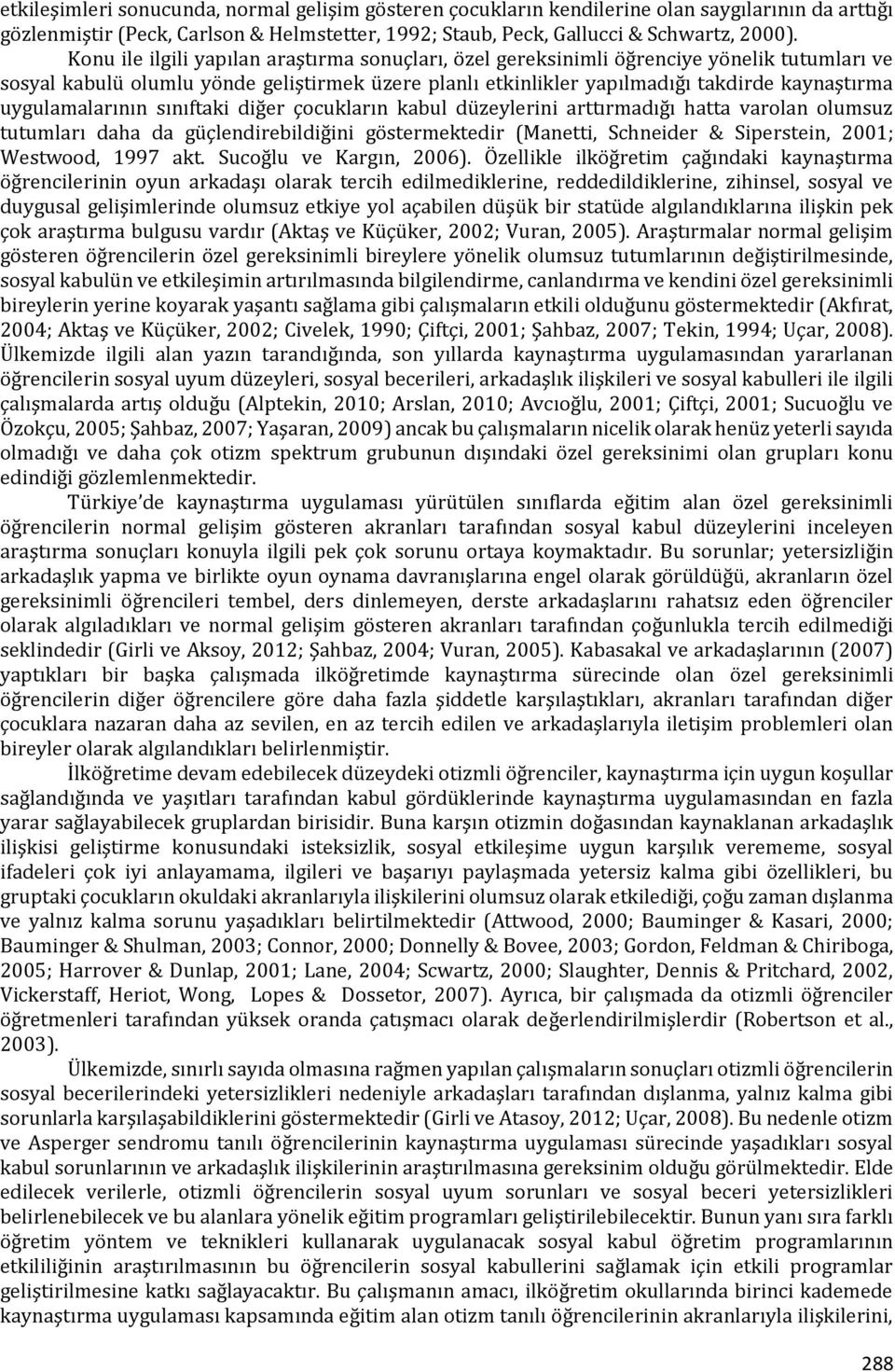 uygulamalarının sınıftaki diğer çocukların kabul düzeylerini arttırmadığı hatta varolan olumsuz tutumları daha da güçlendirebildiğini göstermektedir (Manetti, Schneider & Siperstein, 2001; Westwood,