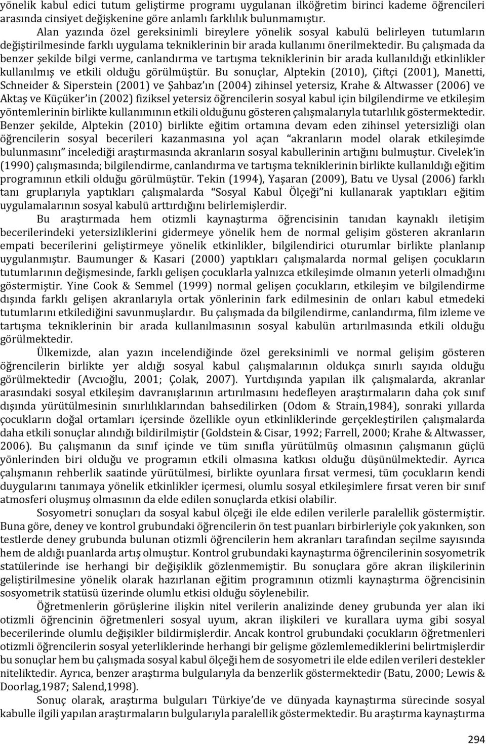 Bu çalışmada da benzer şekilde bilgi verme, canlandırma ve tartışma tekniklerinin bir arada kullanıldığı etkinlikler kullanılmış ve etkili olduğu görülmüştür.