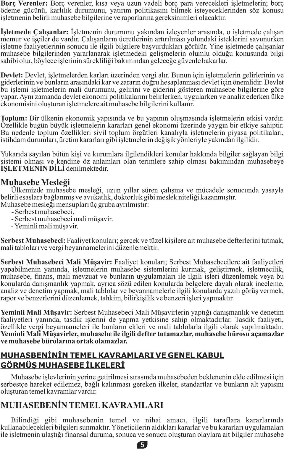 Çalışanların ücretlerinin artırılması yolundaki isteklerini savunurken işletme faaliyetlerinin sonucu ile ilgili bilgilere başvurdukları görülür.