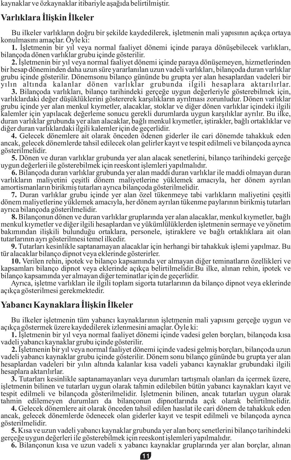 İşletmenin bir yıl veya normal faaliyet dönemi içinde paraya dönüşebilecek varlıkları, bilançoda dönen varlıklar grubu içinde gösterilir. 2.