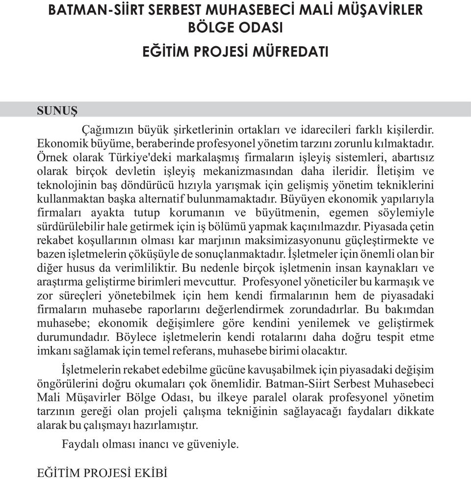 Örnek olarak Türkiye'deki markalaşmış firmaların işleyiş sistemleri, abartısız olarak birçok devletin işleyiş mekanizmasından daha ileridir.