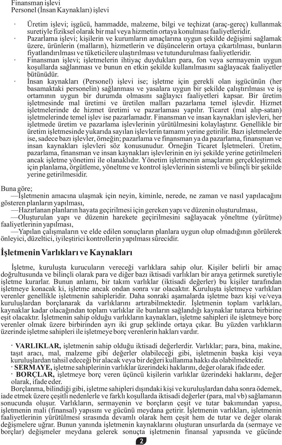 Pazarlama işlevi; kişilerin ve kurumların amaçlarına uygun şekilde değişimi sağlamak üzere, ürünlerin (malların), hizmetlerin ve düşüncelerin ortaya çıkartılması, bunların fiyatlandırılması ve