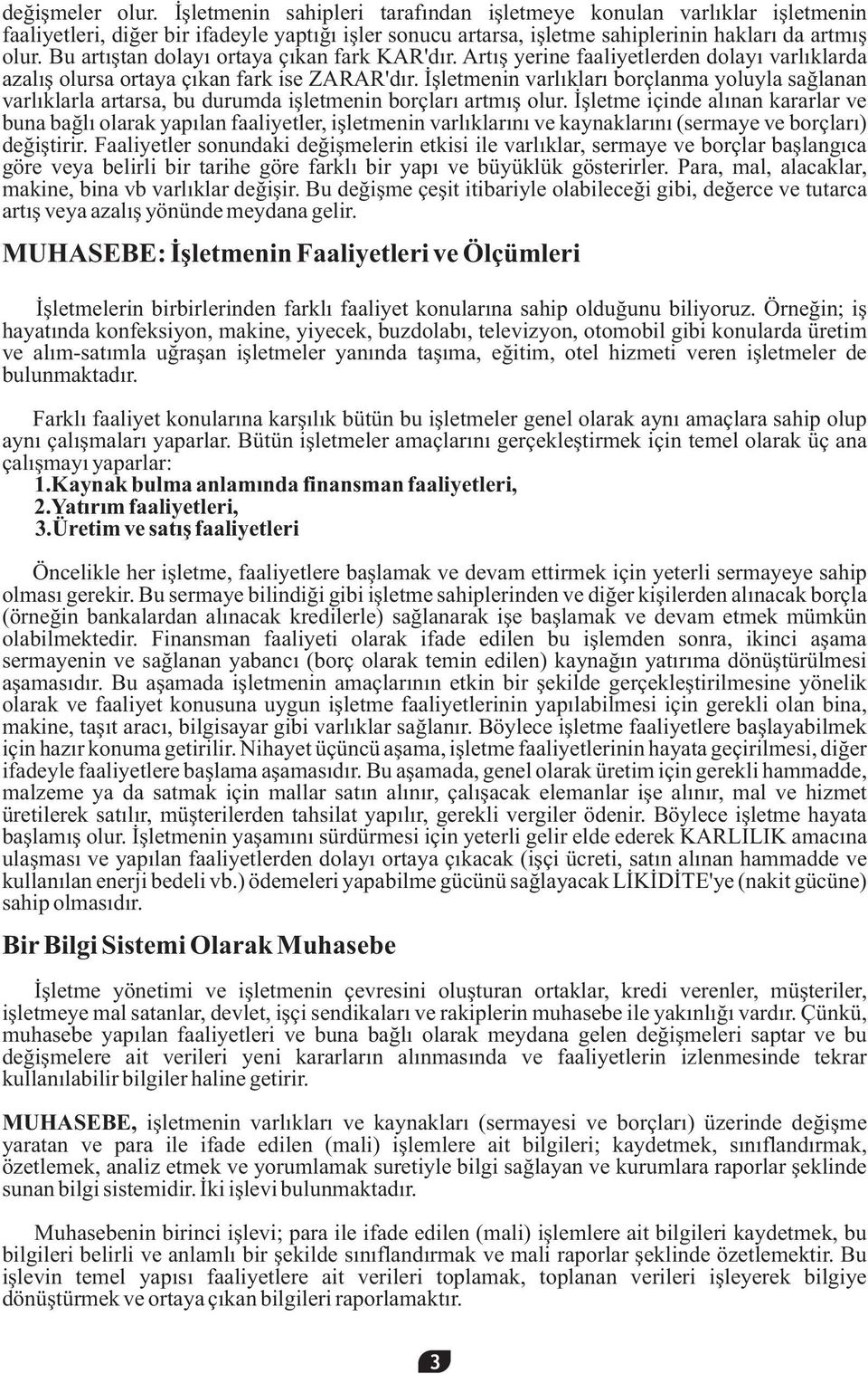 İşletmenin varlıkları borçlanma yoluyla sağlanan varlıklarla artarsa, bu durumda işletmenin borçları artmış olur.