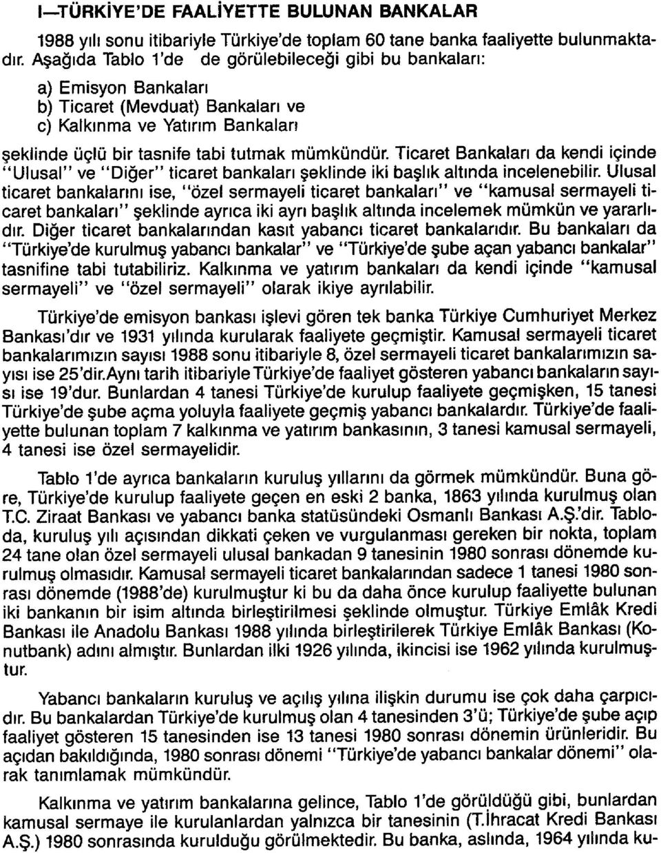 Ticaret Bankaları da kendi içinde "Ulusar' ve "Diğer" ticaret bankaları şeklinde iki başlık altında incelenebilir.