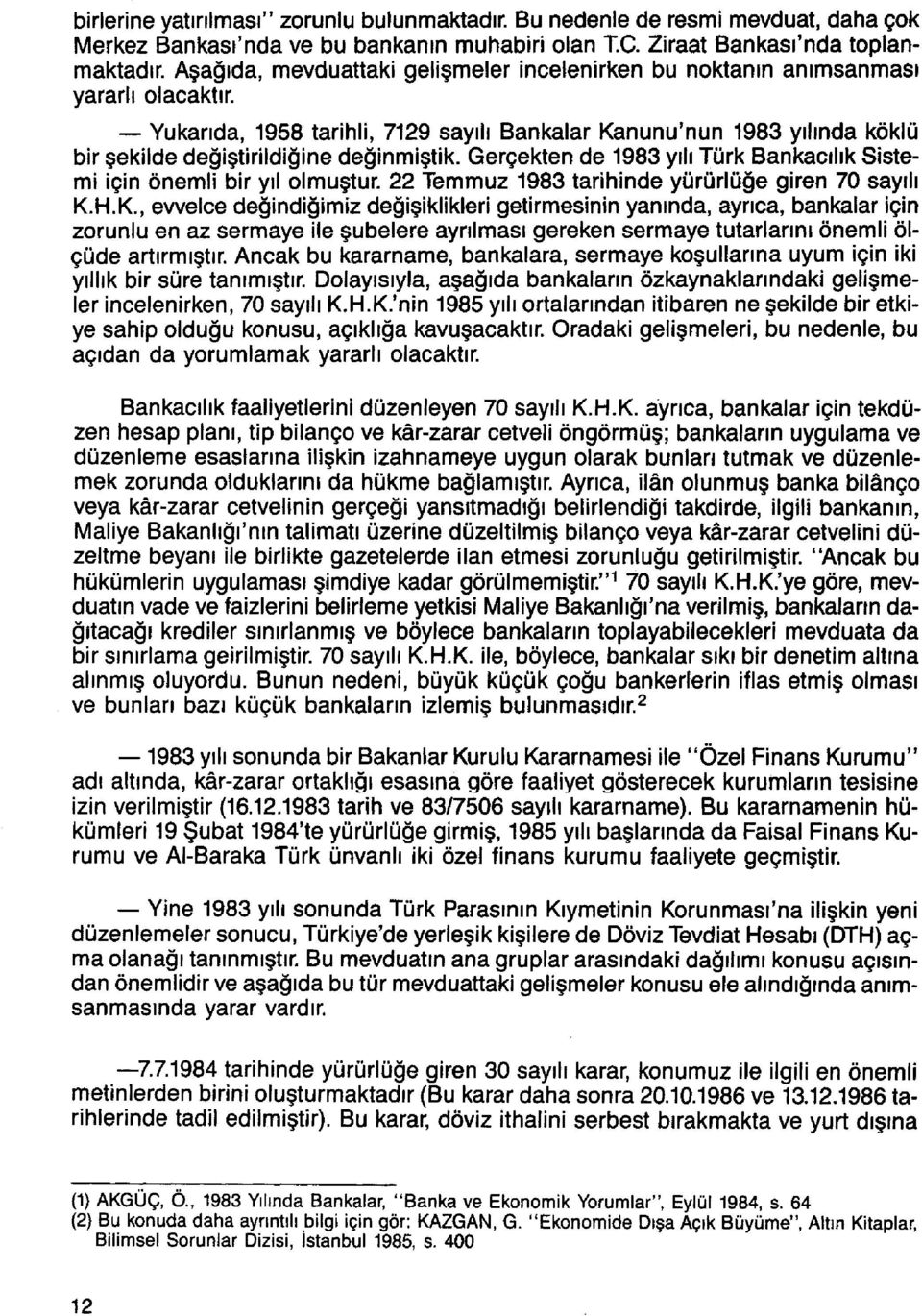 Yukarıda, 1958 tarihli, 7129 sayılı Bankalar Kanunu'nun 1983 yılında köklü bir şekilde değiştirildiğine değinmiştik. Gerçekten de 1983 yılı Türk Bankacılık Sistemi için önemli bir yıl olmuştur.